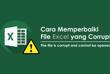 Memperbaiki File Excel yang Corrupt: Langkah Cepat dan Efektif